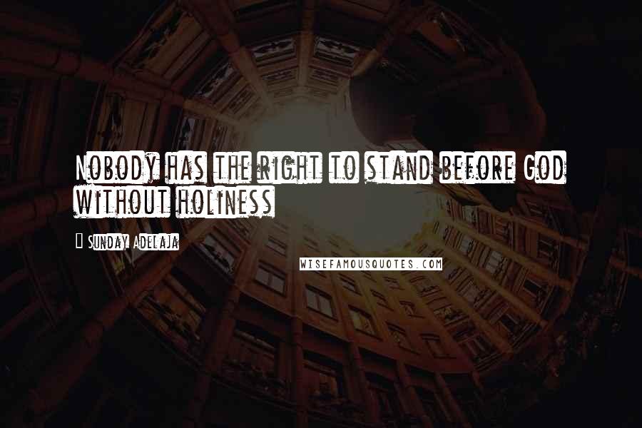 Sunday Adelaja Quotes: Nobody has the right to stand before God without holiness