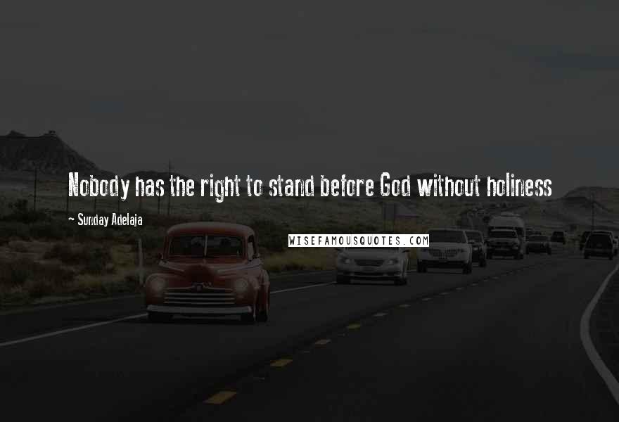 Sunday Adelaja Quotes: Nobody has the right to stand before God without holiness