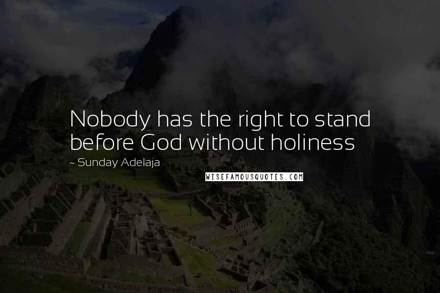 Sunday Adelaja Quotes: Nobody has the right to stand before God without holiness