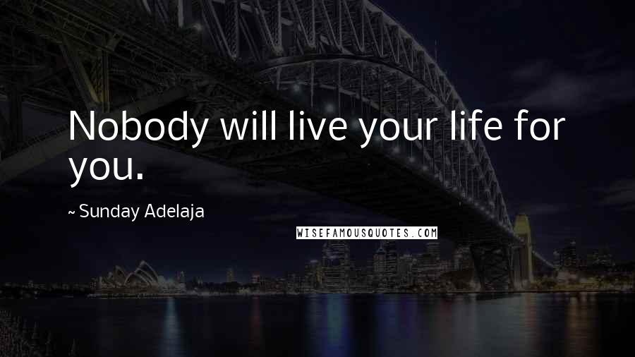 Sunday Adelaja Quotes: Nobody will live your life for you.