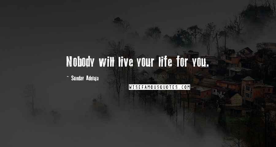 Sunday Adelaja Quotes: Nobody will live your life for you.