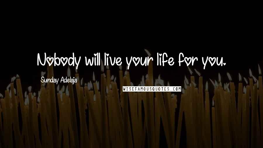 Sunday Adelaja Quotes: Nobody will live your life for you.