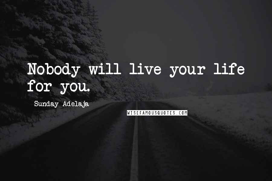 Sunday Adelaja Quotes: Nobody will live your life for you.