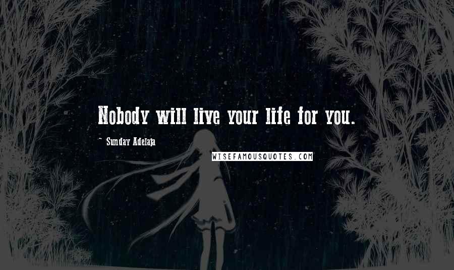 Sunday Adelaja Quotes: Nobody will live your life for you.