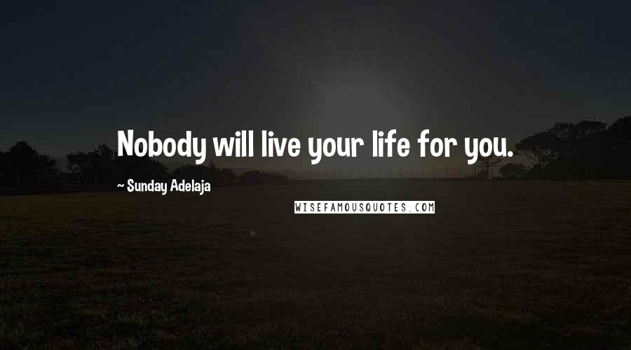 Sunday Adelaja Quotes: Nobody will live your life for you.