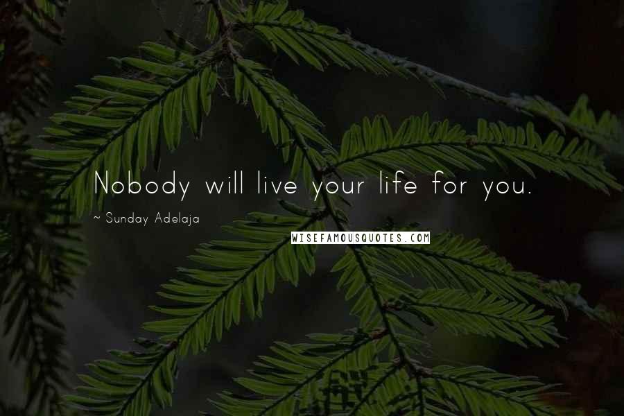 Sunday Adelaja Quotes: Nobody will live your life for you.