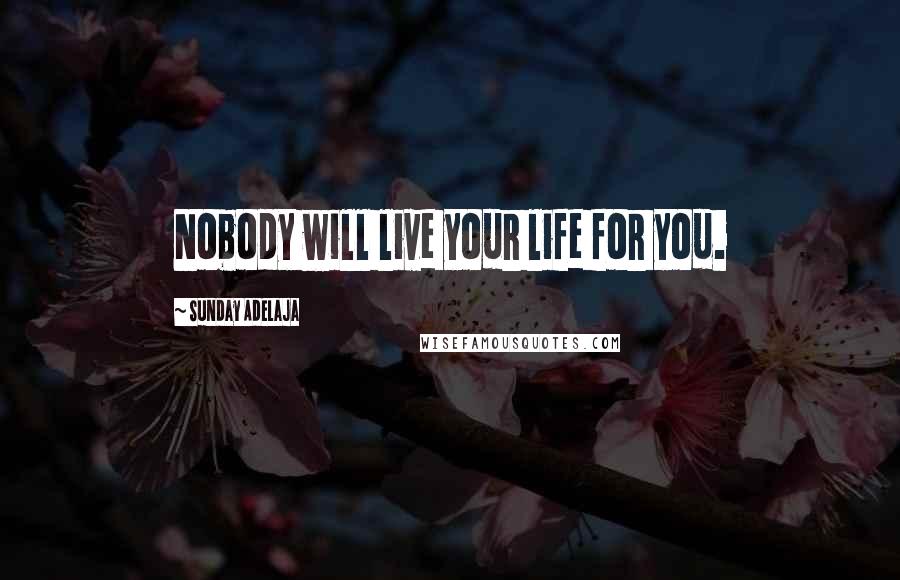 Sunday Adelaja Quotes: Nobody will live your life for you.