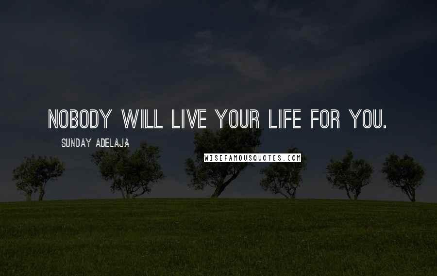 Sunday Adelaja Quotes: Nobody will live your life for you.