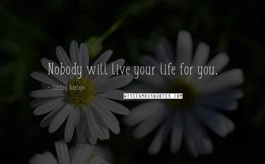 Sunday Adelaja Quotes: Nobody will live your life for you.