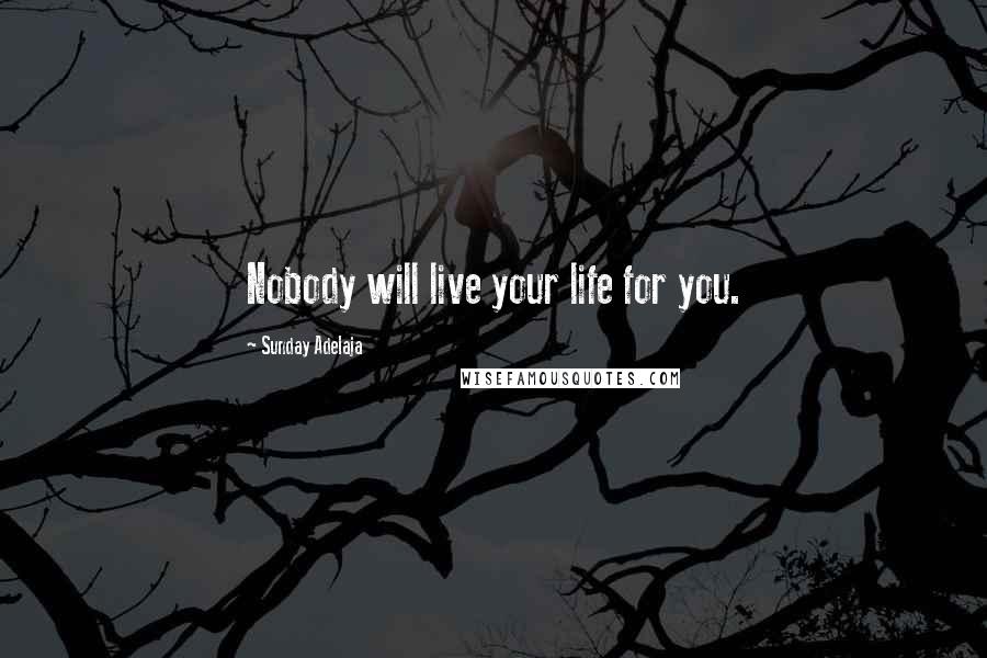 Sunday Adelaja Quotes: Nobody will live your life for you.