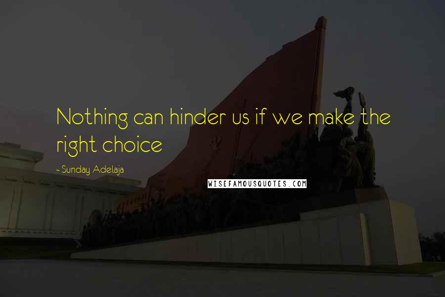Sunday Adelaja Quotes: Nothing can hinder us if we make the right choice