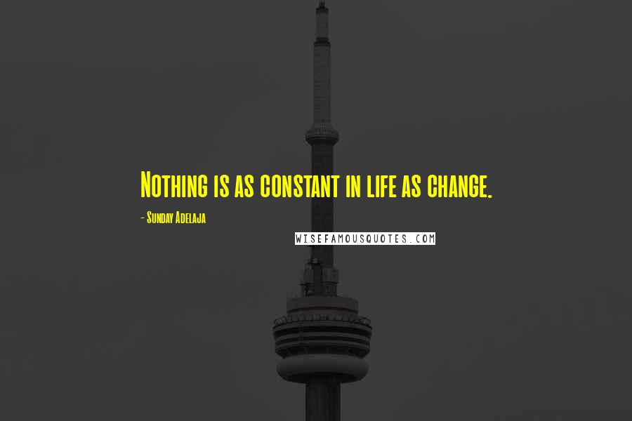 Sunday Adelaja Quotes: Nothing is as constant in life as change.