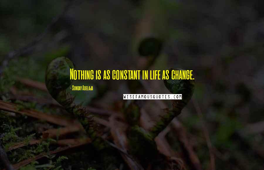 Sunday Adelaja Quotes: Nothing is as constant in life as change.