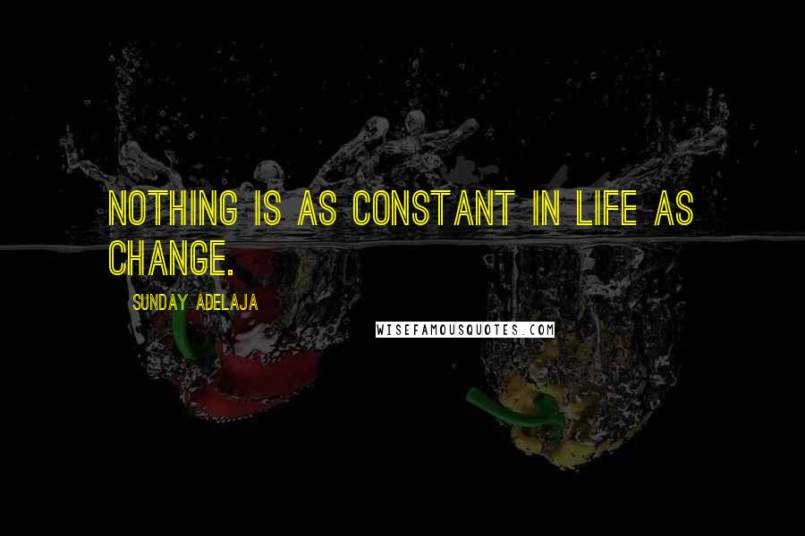 Sunday Adelaja Quotes: Nothing is as constant in life as change.