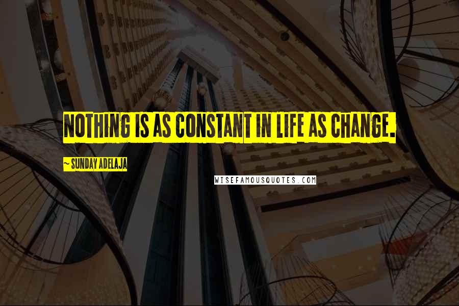 Sunday Adelaja Quotes: Nothing is as constant in life as change.