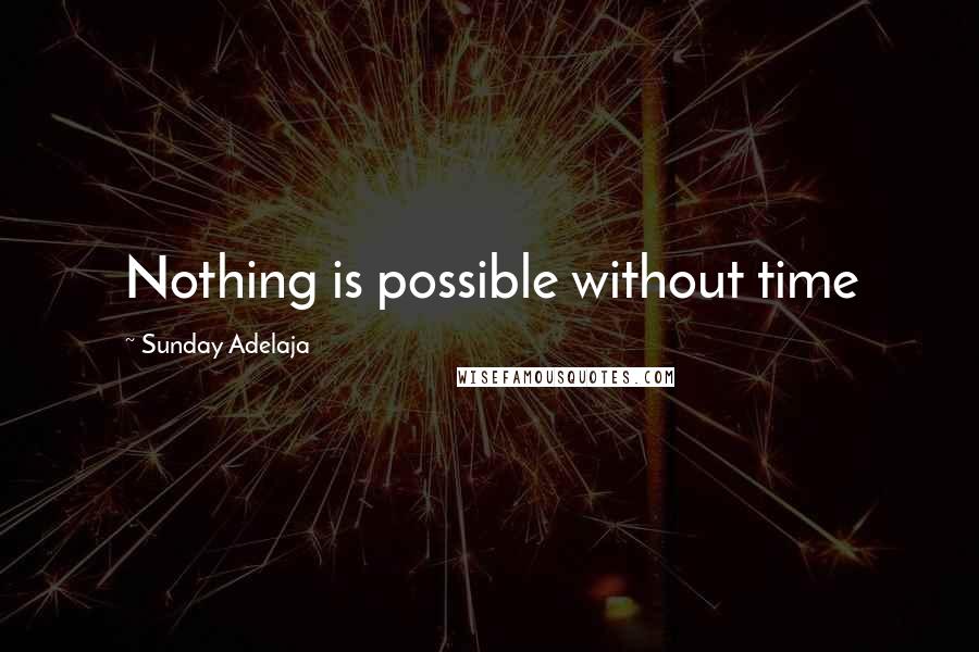 Sunday Adelaja Quotes: Nothing is possible without time