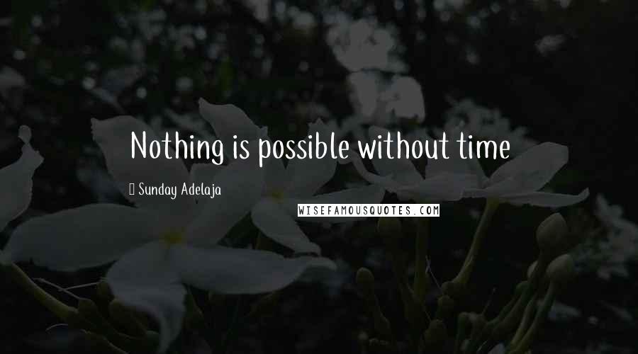 Sunday Adelaja Quotes: Nothing is possible without time