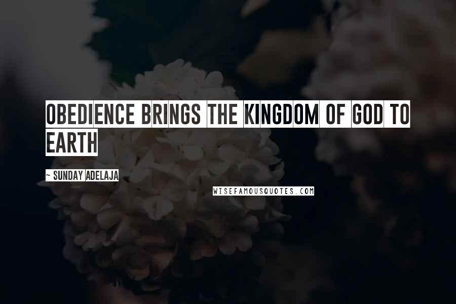 Sunday Adelaja Quotes: Obedience Brings The Kingdom Of God To Earth