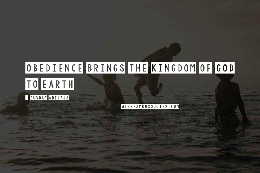 Sunday Adelaja Quotes: Obedience Brings The Kingdom Of God To Earth