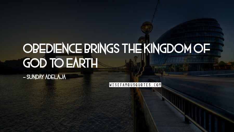Sunday Adelaja Quotes: Obedience Brings The Kingdom Of God To Earth