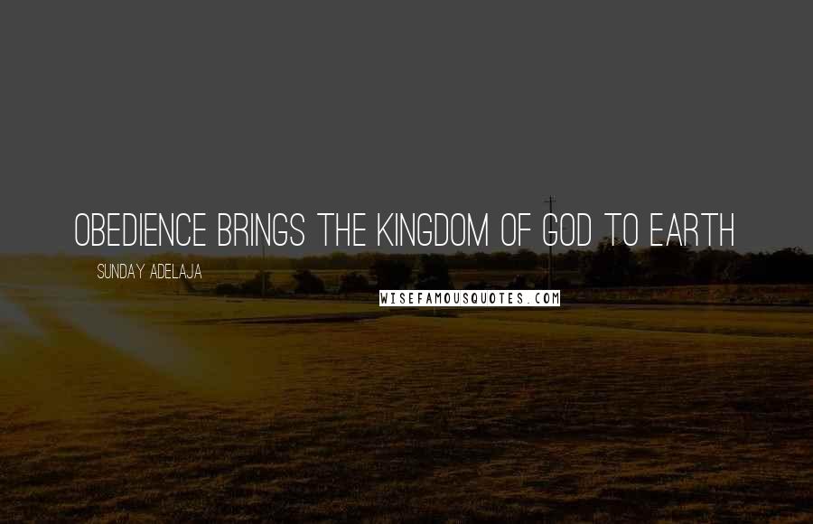 Sunday Adelaja Quotes: Obedience Brings The Kingdom Of God To Earth