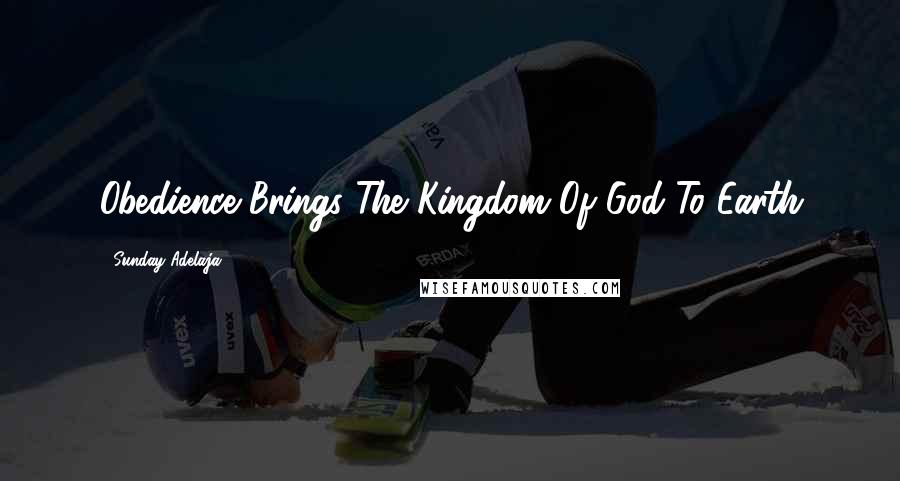 Sunday Adelaja Quotes: Obedience Brings The Kingdom Of God To Earth