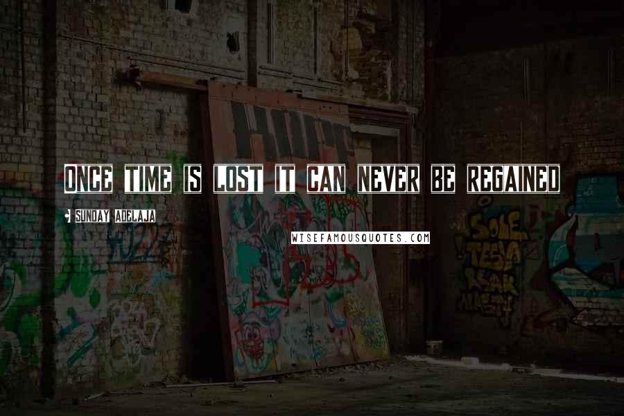 Sunday Adelaja Quotes: Once time is lost it can never be regained