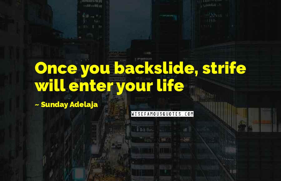 Sunday Adelaja Quotes: Once you backslide, strife will enter your life