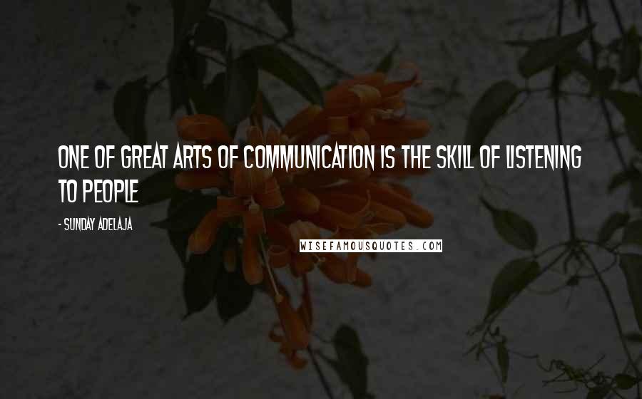 Sunday Adelaja Quotes: One of great arts of communication is the skill of listening to people