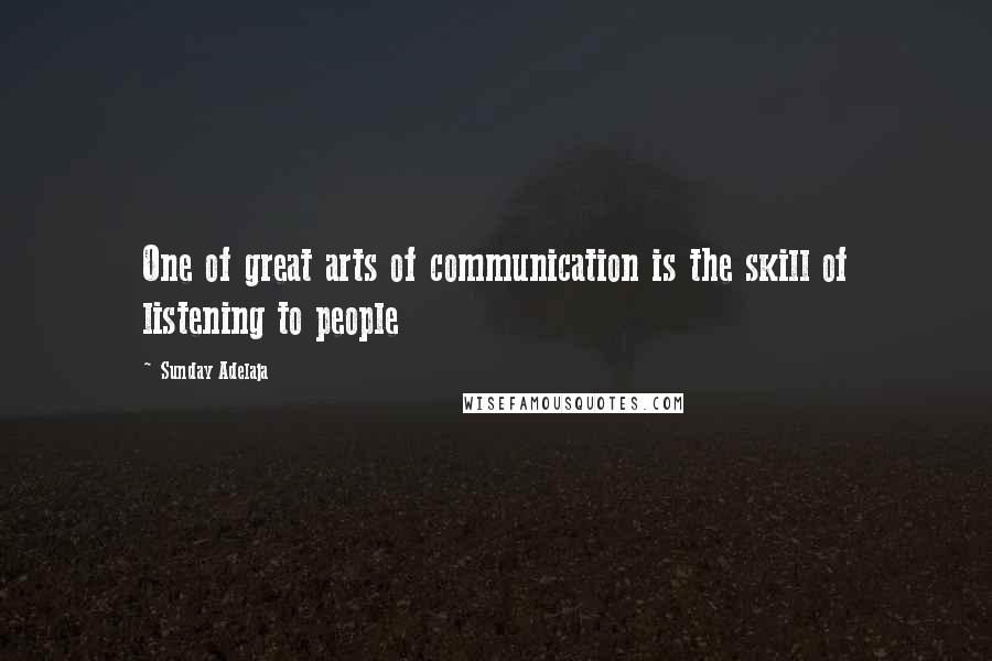 Sunday Adelaja Quotes: One of great arts of communication is the skill of listening to people