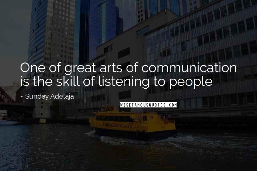 Sunday Adelaja Quotes: One of great arts of communication is the skill of listening to people