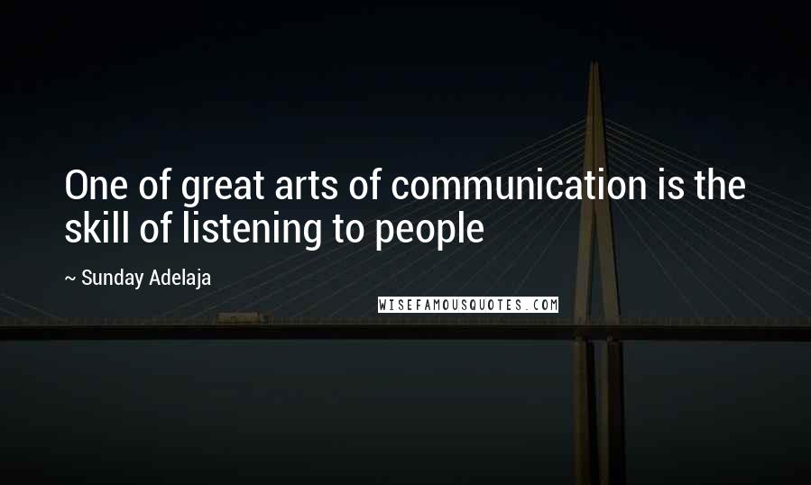 Sunday Adelaja Quotes: One of great arts of communication is the skill of listening to people