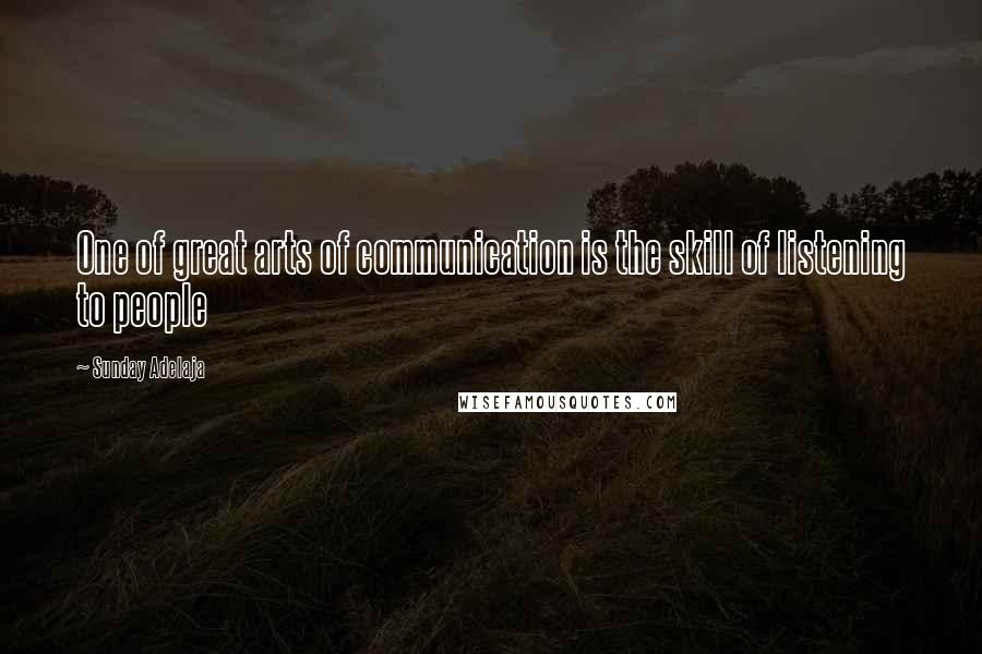 Sunday Adelaja Quotes: One of great arts of communication is the skill of listening to people