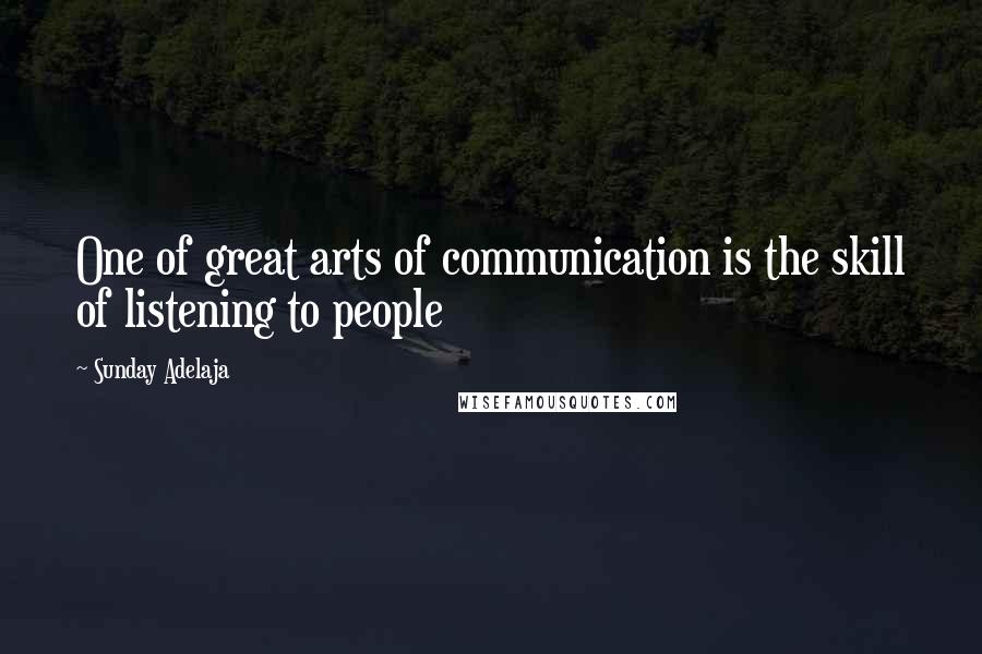 Sunday Adelaja Quotes: One of great arts of communication is the skill of listening to people