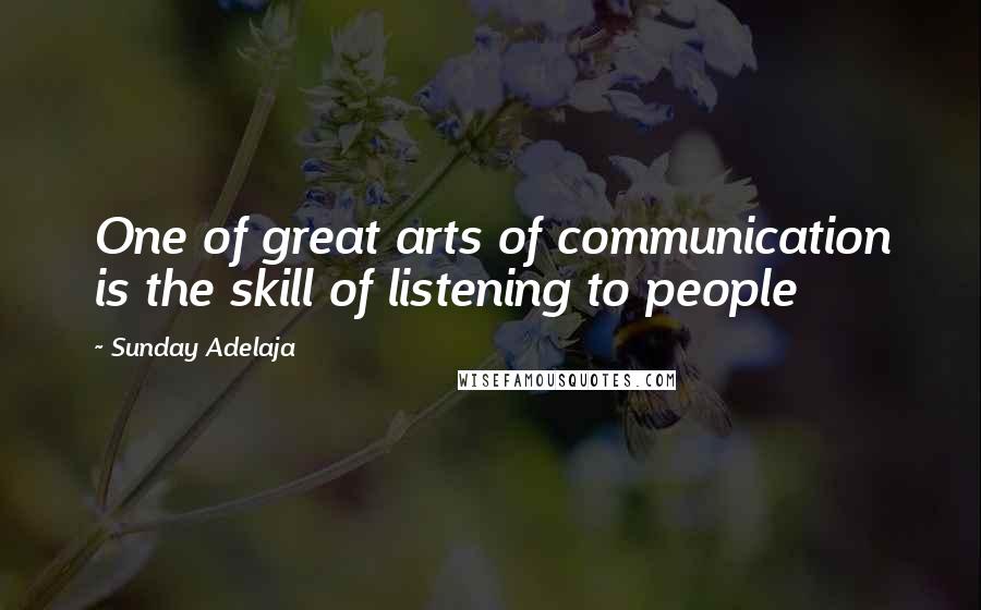 Sunday Adelaja Quotes: One of great arts of communication is the skill of listening to people