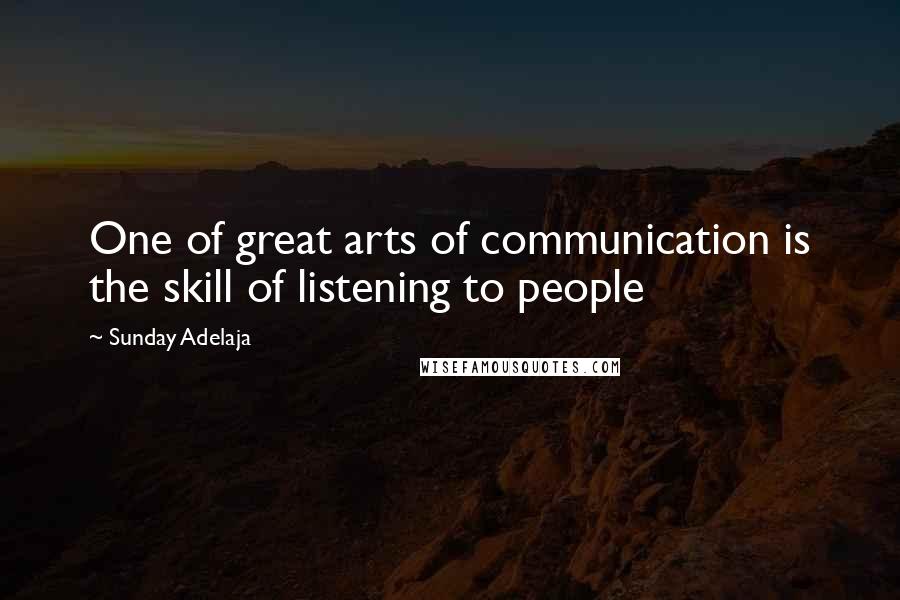 Sunday Adelaja Quotes: One of great arts of communication is the skill of listening to people