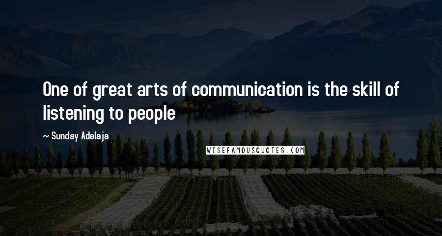 Sunday Adelaja Quotes: One of great arts of communication is the skill of listening to people