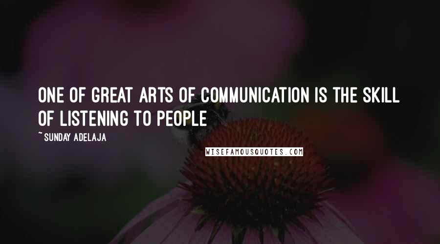 Sunday Adelaja Quotes: One of great arts of communication is the skill of listening to people