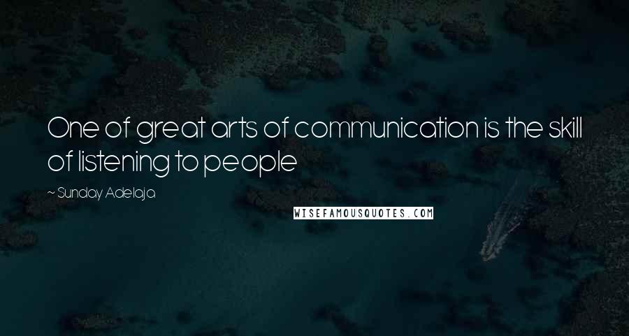 Sunday Adelaja Quotes: One of great arts of communication is the skill of listening to people