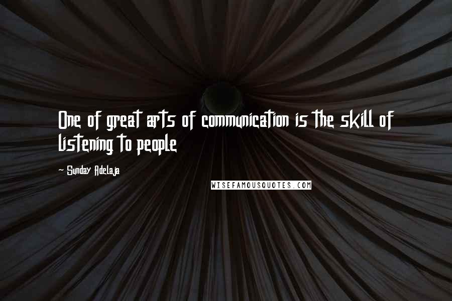 Sunday Adelaja Quotes: One of great arts of communication is the skill of listening to people