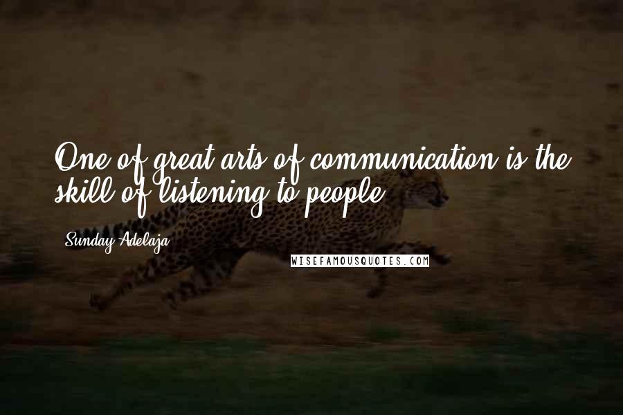 Sunday Adelaja Quotes: One of great arts of communication is the skill of listening to people