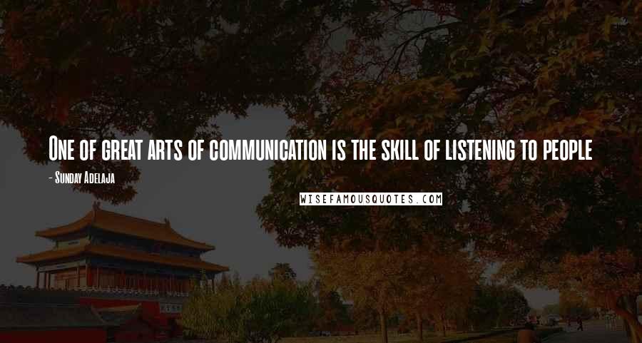 Sunday Adelaja Quotes: One of great arts of communication is the skill of listening to people