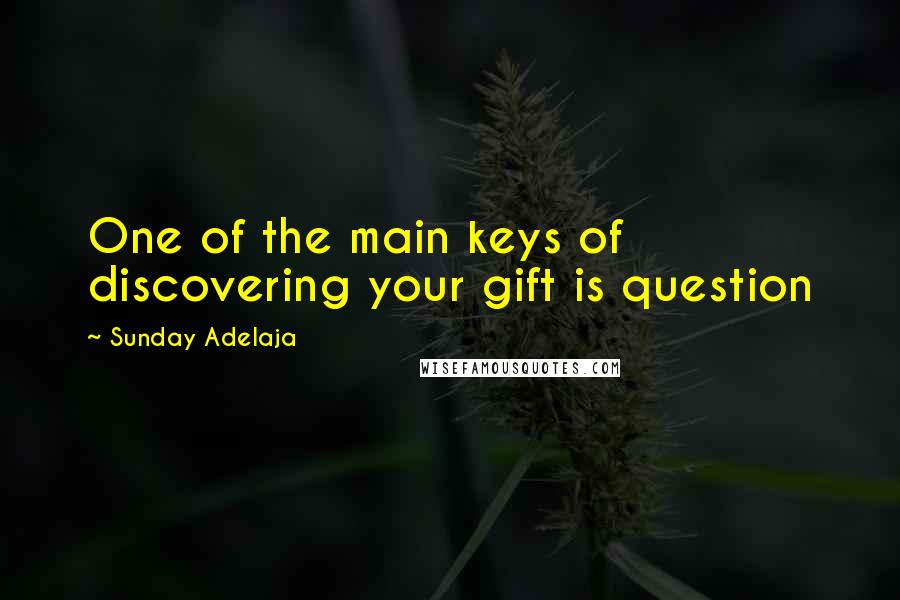 Sunday Adelaja Quotes: One of the main keys of discovering your gift is question