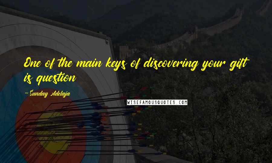 Sunday Adelaja Quotes: One of the main keys of discovering your gift is question