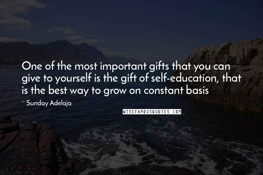 Sunday Adelaja Quotes: One of the most important gifts that you can give to yourself is the gift of self-education, that is the best way to grow on constant basis