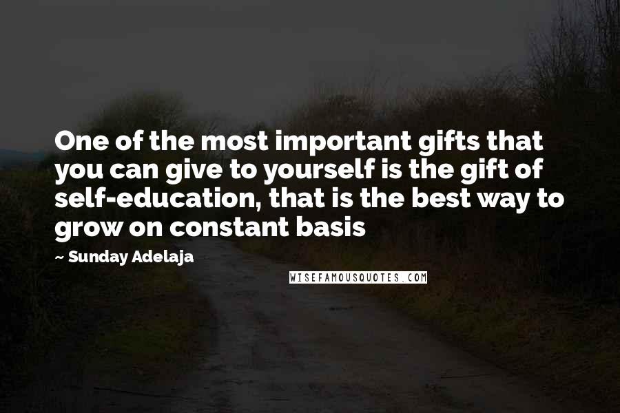 Sunday Adelaja Quotes: One of the most important gifts that you can give to yourself is the gift of self-education, that is the best way to grow on constant basis