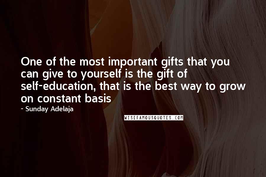 Sunday Adelaja Quotes: One of the most important gifts that you can give to yourself is the gift of self-education, that is the best way to grow on constant basis