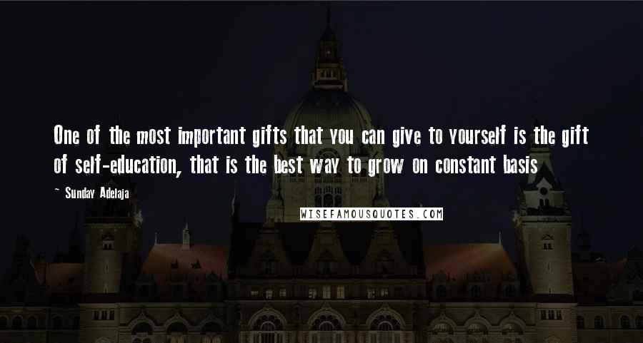 Sunday Adelaja Quotes: One of the most important gifts that you can give to yourself is the gift of self-education, that is the best way to grow on constant basis