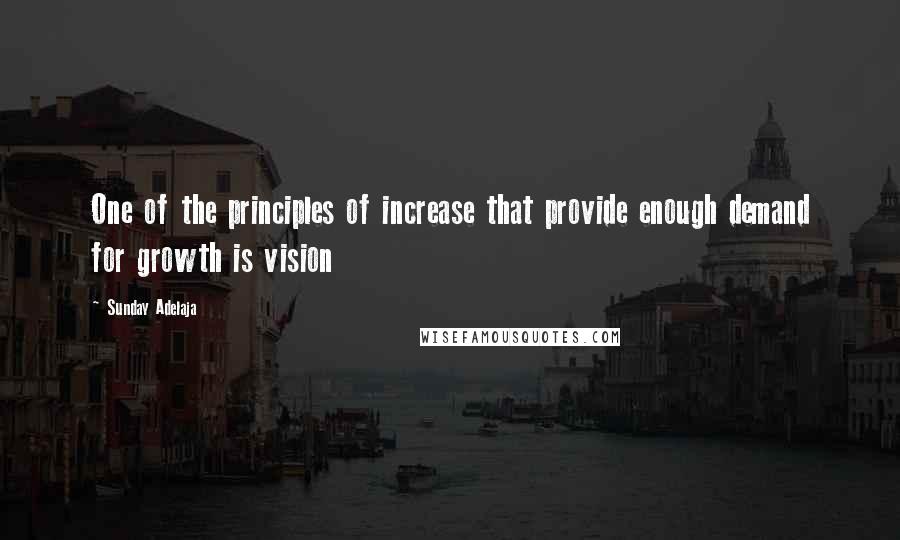 Sunday Adelaja Quotes: One of the principles of increase that provide enough demand for growth is vision