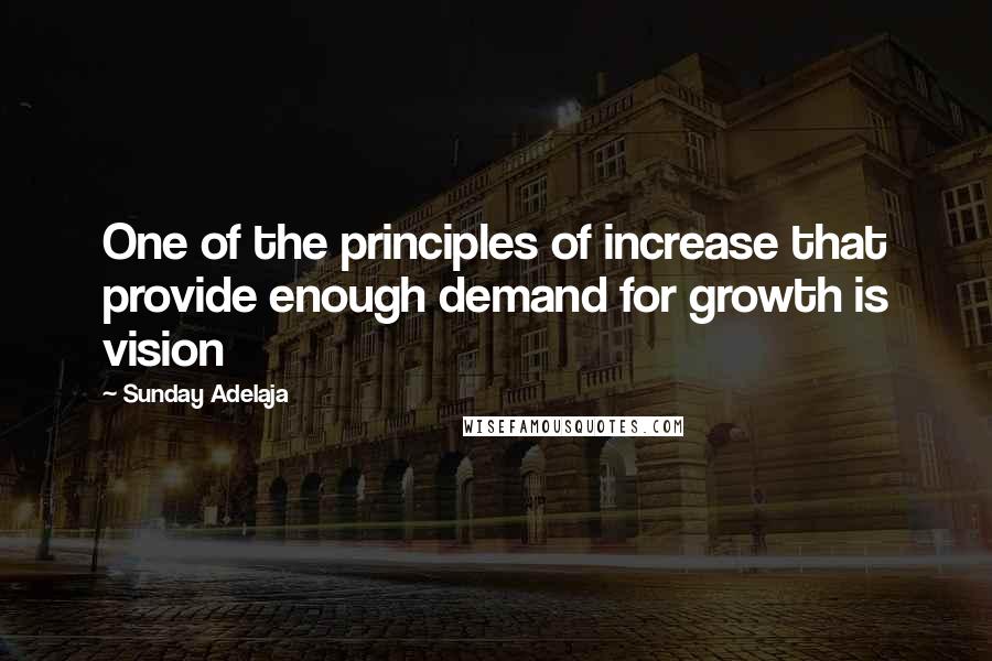 Sunday Adelaja Quotes: One of the principles of increase that provide enough demand for growth is vision